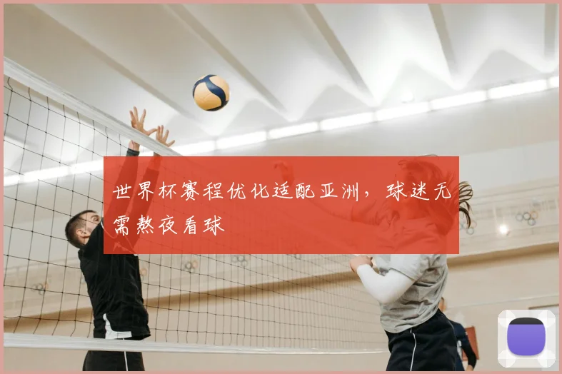 世界杯赛程优化适配亚洲,球迷无需熬夜看球