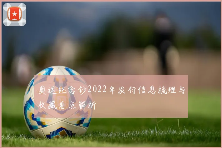 奥运纪念钞2022年发行信息梳理与收藏看点解析