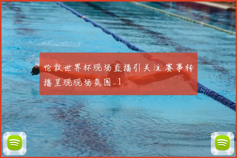 伦敦世界杯现场直播引关注 赛事转播呈现现场氛围_1
