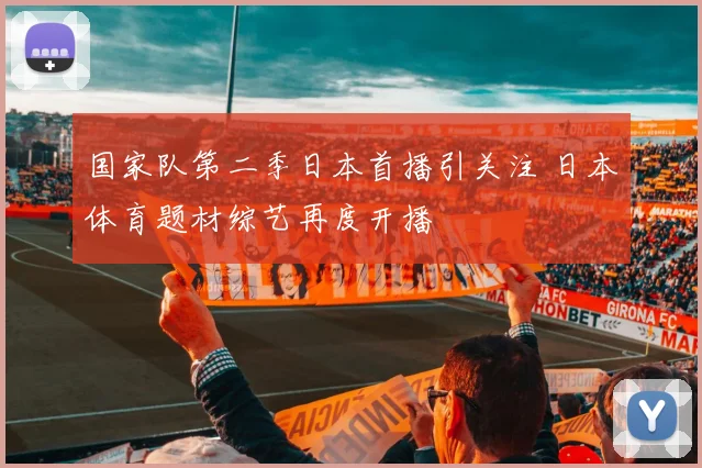 国家队第二季日本首播引关注 日本体育题材综艺再度开播