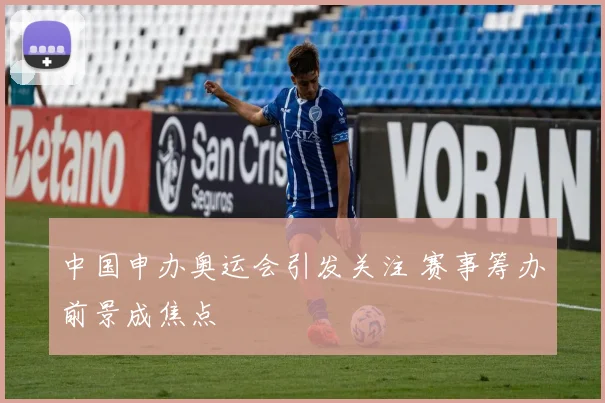 中国申办奥运会引发关注 赛事筹办前景成焦点